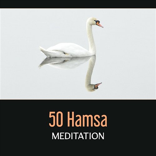 50 Hamsa Meditation – India Practice of Powerful Mantra, White Swan, Infinite Consciousness, Breathing Practice, Freed and Purifying Various Artists