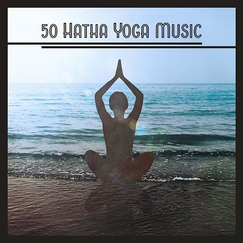 50 Hatha Yoga Music: Meditation Tracks for Sun Salutation, Peace, Calmness & Self-Esteem, Spiritual Experience Various Artists