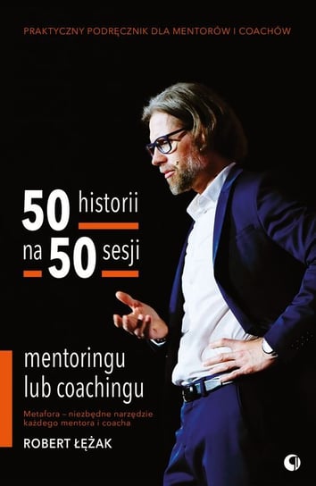 50 historii na 50 sesji mentoringu lub coachingu Łężak Robert