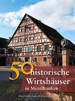 50 historische Wirtshäuser in Mittelfranken Gurtler Franziska, Schmid Sonja, Schmidt Bastian, Morsbach Peter, Wild Veronika