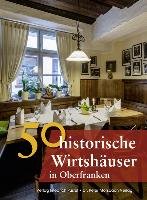 50 historische Wirtshäuser in Oberfranken Faber Annette, Gunzelmann Thomas, Gurtler Franziska, Schmid Sonja, Wald Veronika