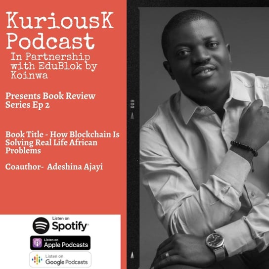 #50 How Blockchain is solving Real life African Problem by Adeshina Ajayi - Kurious K - podcast Ogungbile Kolapo