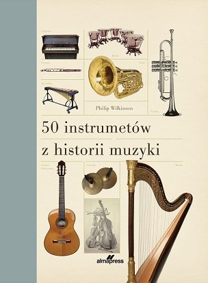 50 instrumentów z historii muzyki Wilkinson Philip
