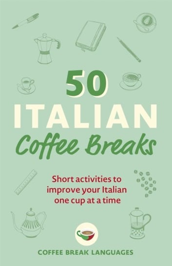 50 Italian Coffee Breaks: Short activities to improve your Italian one cup at a time Opracowanie zbiorowe