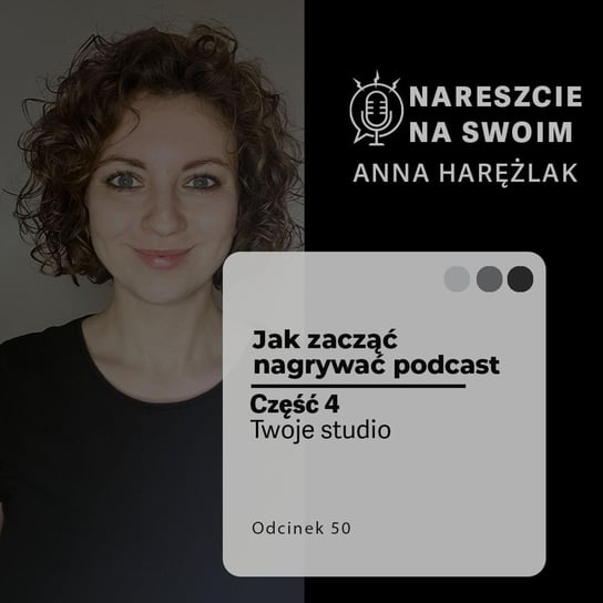 #50 Jak zacząć nagrywać podcast | część 4 | Twoje studio - Kreatywność w biznesie - podcast Harężlak Anna