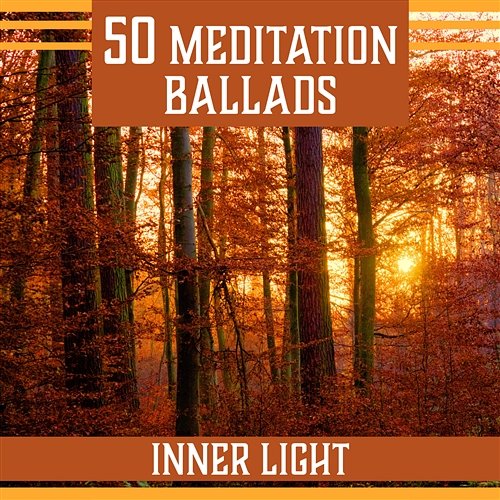 50 Meditation Ballads – Inner Light, 7 Levels of Chakra Healing, Silent Contemplation, Mind Oasis, New Age Music, Serenity Sounds Reiki Chakra Consort
