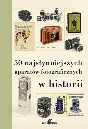 50 najsłynniejszych aparatów fotograficznych w historii Pritchard Michael