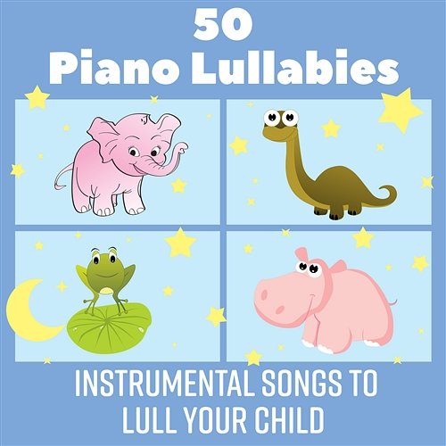 50 Piano Lullabies: Instrumental Songs to Lull Your Child - Calm Down and Soothe Your Baby, Music Therapy by Relaxing, Soft Music for Blissful Sleep Calming Piano Music Collection