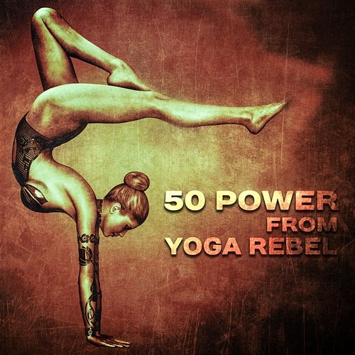 50 Power from Yoga Rebel: Instrumental Songs for Yoga Workout, Mind & Body Connection, Deep Meditation, Spiritual Awakening, Stimulating Mantra, Opening Energy Channels Core Power Yoga Universe