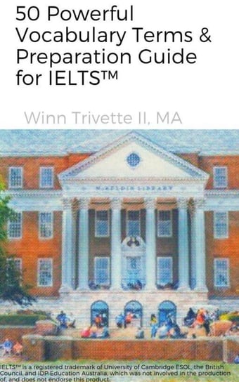 50 Powerful Vocabulary Terms & Preparation Guide for IELTS™ Winn Trivette II, MA