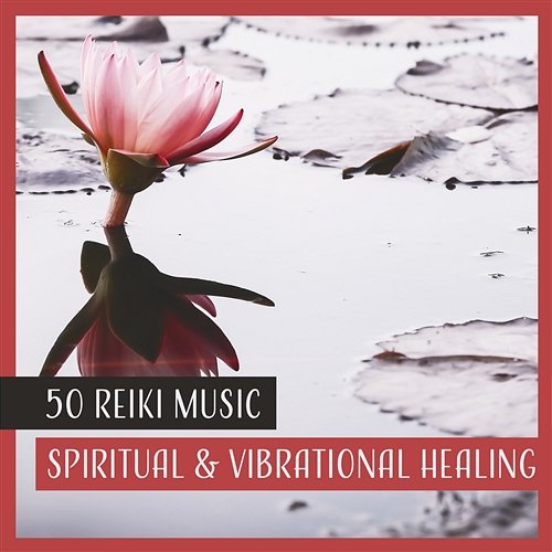 50 Reiki Music: Spiritual & Vibrational Healing, Sounds for Therapeutic Massage, Mind and Body Balance, Inner Bliss Various Artists