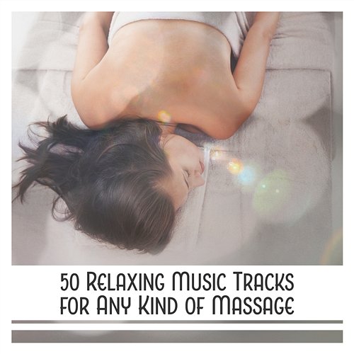 50 Relaxing Music Tracks for Any Kind of Massage: Spa Music, Zen Meditation, Healing Nature Sounds, Blissful Sleep, New Age Sounds Various Artists