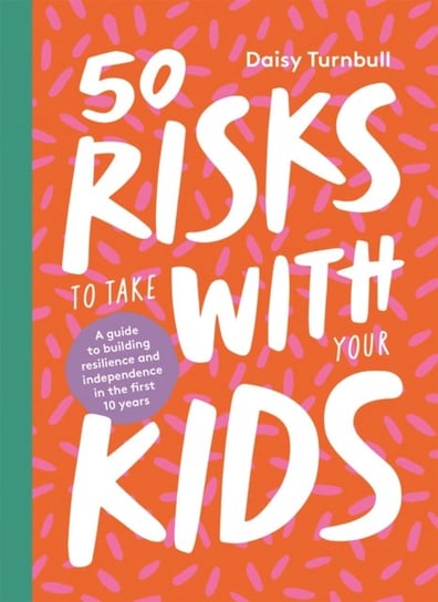 50 Risks to Take With Your Kids Daisy Turnbull