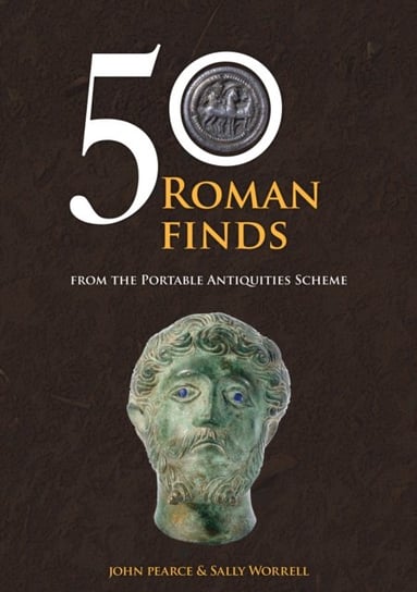 50 Roman Finds from the Portable Antiquities Scheme John Pearce, Sally Worrell