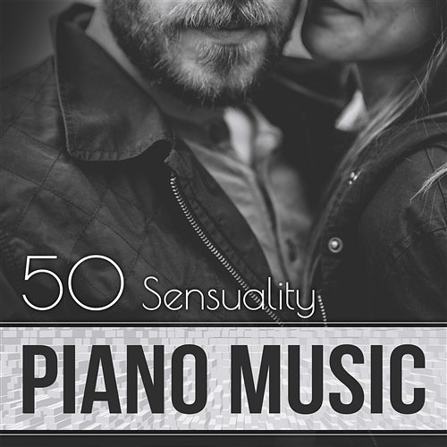 50 Sensuality Piano Music: Calming Shades of New Age Piano, Romantic Chill, Sexy Love Songs Sensual Music Paradise
