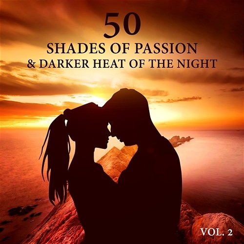 50 Shades of Passion & Darker Heat of the Night: Vol 2, Sensual Music, Tantric Sex, Lust & Seduction, Shades of Love in the Red Room, Sexual Stimulation Grey Matter Various Artists