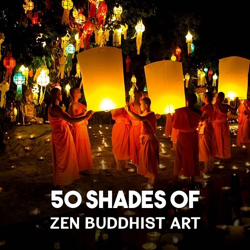 50 Shades of Zen Buddhist Art – Simple Serenity, Yoga Meditation and Mindfulness, Perfect Balance, Stress Release, Buddhist Chant Spiritual Healing Consort