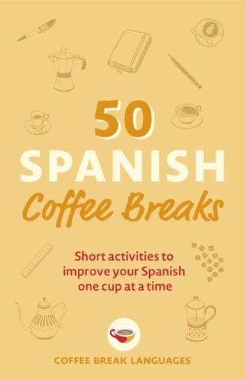 50 Spanish Coffee Breaks: Short activities to improve your Spanish one cup at a time Opracowanie zbiorowe