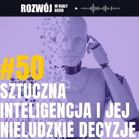 #50 Sztuczna Inteligencja i jej nieludzkie decyzje - Rozwój w Biały Dzień - podcast Kurcewicz Żaneta