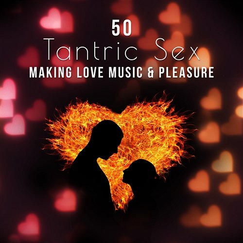 50 Tantric Sex: Making Love Music & Pleasure, Sensual Music for Erotic Massage, Shades of Grey, Sexy Foreplay, Erotic Games, Night Lovers, New Age Music for Relaxation Various Artists