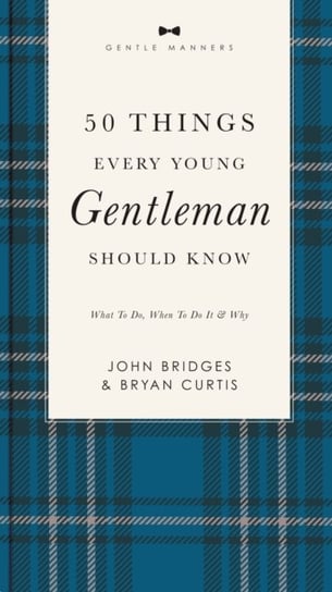 50 Things Every Young Gentleman Should Know Revised and Expanded: What to Do, When to Do It, and Why Bridges John