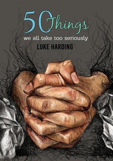 50 things we all take too seriously Harding Luke