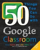 50 Things You Can Do With Google Classroom Keeler Alice, Miller Libbi