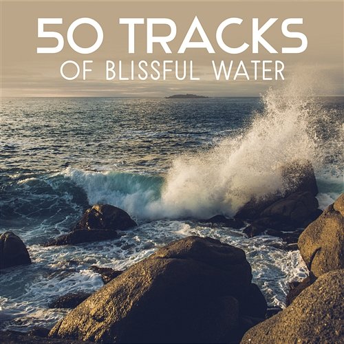 50 Tracks of Blissful Water – Relaxation Sounds for Celestial Dreams, Healing Sounds of Water, Total Rest, Self Hypnosis Tranquil Water Unit
