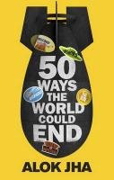 50 Ways the World Could End Jha Alok
