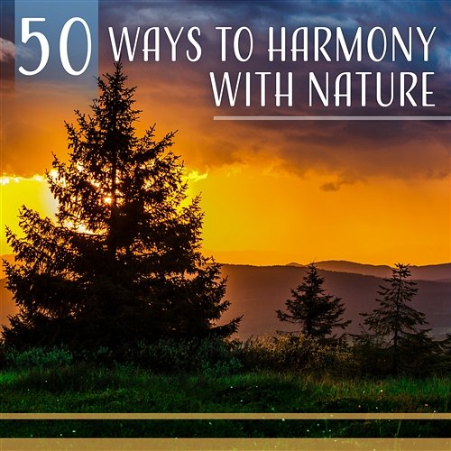 50 Ways to Harmony with Nature: Exceptional Sounds of Nature, Harmony Balance, Reiki Yoga, Healing Mantra, Zen Music for Relaxing Various Artists