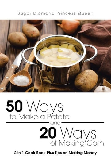 50 Ways to Make a Potato and 20 Ways of Making Corn Sugar Diamond Princess Queen