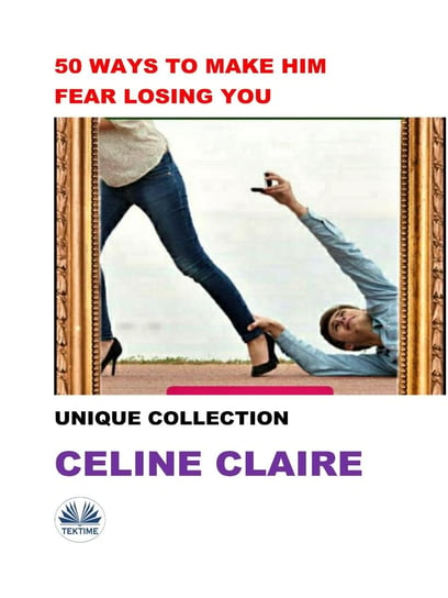 50 Ways To Make Him Fear Losing You Claire Celine