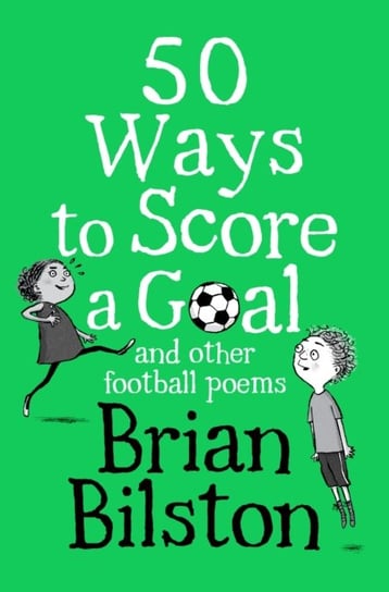 50 Ways to Score a Goal and Other Football Poems Brian Bilston