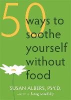 50 Ways To Soothe Yourself Without Food Albers Susan Psy.D.
