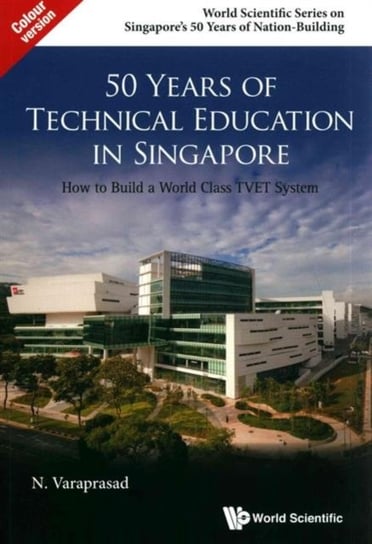 50 Years Of Technical Education In Singapore: How To Build A World Class Tvet System Opracowanie zbiorowe