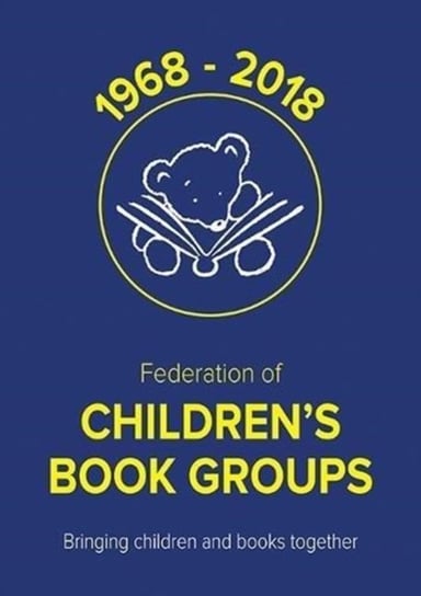 50 Years of the Federation of Children's Book Groups: 1968-2018 Federation Of Children's Book Groups
