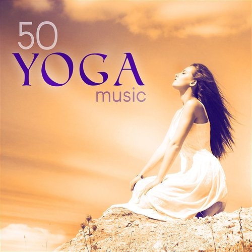 50 Yoga Music – Top Healing Sounds for Meditation, Relaxation, Inner Peace & Harmony Namaste Yoga Collection