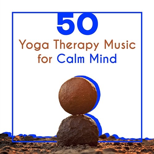 50 Yoga Therapy Music for Calm Mind: Create Stability, Tame Your Stress, Stay Youthfull, Find Balance with Soothing Nature Sound, New Age Relaxing Spa Massage, Meditation Music Various Artists