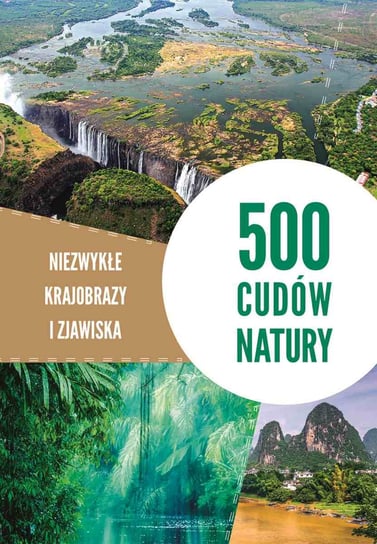 500 cudów natury. Niezwykłe krajobrazy i zjawiska Opracowanie zbiorowe
