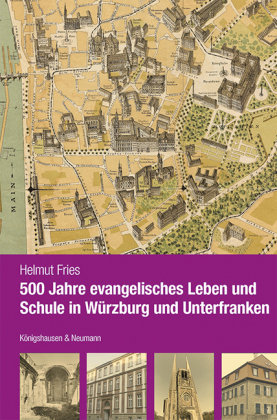 500 Jahre evangelisches Leben und Schule in Würzburg und Unterfranken Königshausen & Neumann