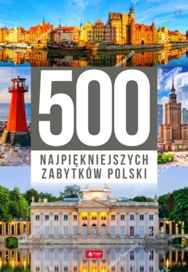 500 najpiękniejszych zabytków Polski Opracowanie zbiorowe