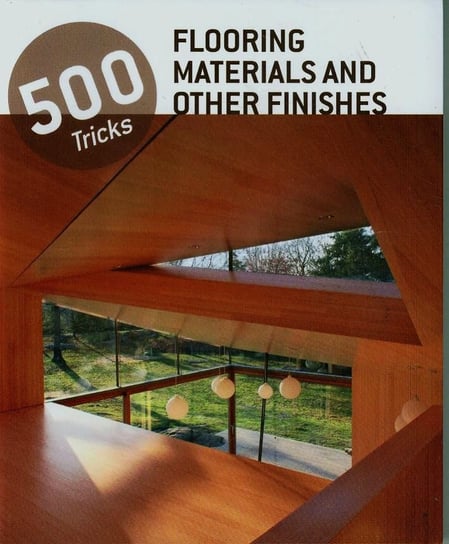 500 Tricks. Flooring Materials and Other Finishes Opracowanie zbiorowe