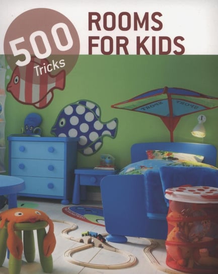 500 Tricks. Rooms for Kids Opracowanie zbiorowe
