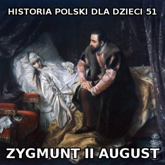 #51 Zygmunt II August - Historia Polski dla dzieci - podcast Borowski Piotr