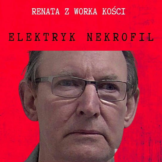 #52 Elektryk Nekrofil - Renata z Worka Kości - podcast Renata Kuryłowicz