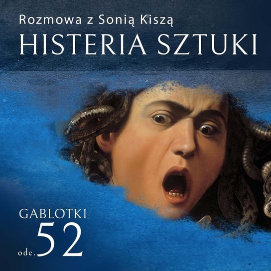 #52 Histeria sztuki – rozmowa z Sonią Kiszą - Gablotki - podcast Kliks Martyna