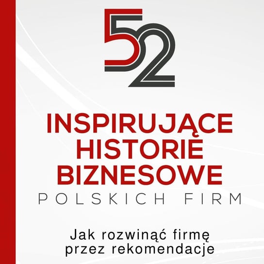 52 inspirujące historie biznesowe polskich firm. Jak rozwinąć firmę przez rekomendacje Opracowanie zbiorowe