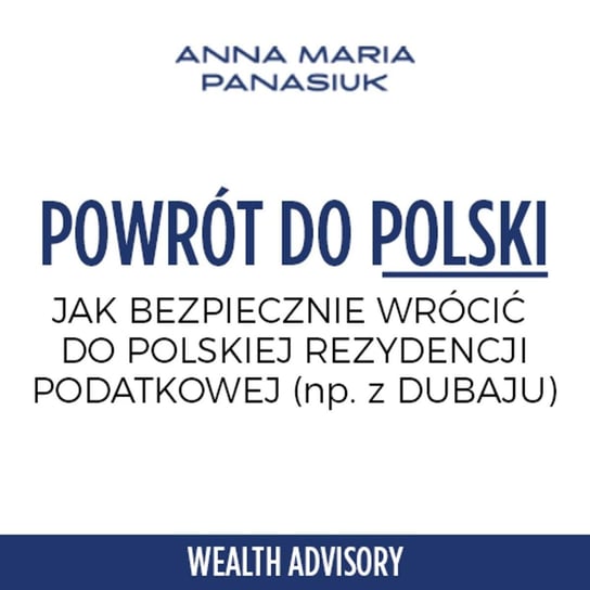 #52 Powrót do Polski: Jak wrócić (np. z Dubaju) do polskiej rezydencji podatkowej? - Wealth Advisory - Anna Maria Panasiuk - podcast Panasiuk Anna Maria