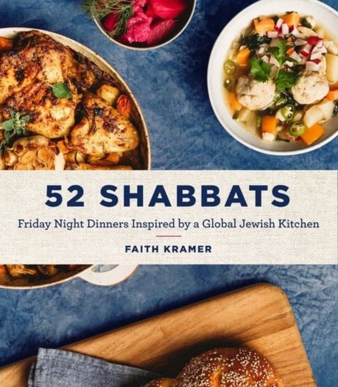 52 Shabbats: Friday Night Dinners Inspired by a Global Jewish Kitchen Faith Kramer