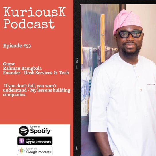 #53 Rahman Bamgbala- Lessons building and failing - Kurious K - podcast - audiobook Ogungbile Kolapo